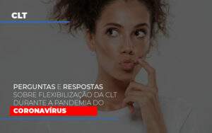 Perguntas E Respostas Sobre Flexibilizacao Da Clt Durante A Pandemia Do Coronavirus - Contabilidade na Zona Leste - SP | Peluso & Associados