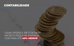 Caixa Oferece 75 Bi Para Micro E Pequena Empresa Com Taxa Ate 40 Menor - Contabilidade na Zona Leste - SP | Peluso & Associados
