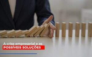 A Crise Empresarial E As Possiveis Solucoes - Contabilidade na Zona Leste - SP | Peluso & Associados