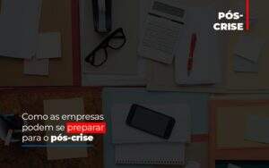 Como As Empresas Podem Se Preparar Para O Pos Crise - Contabilidade na Zona Leste - SP | Peluso & Associados