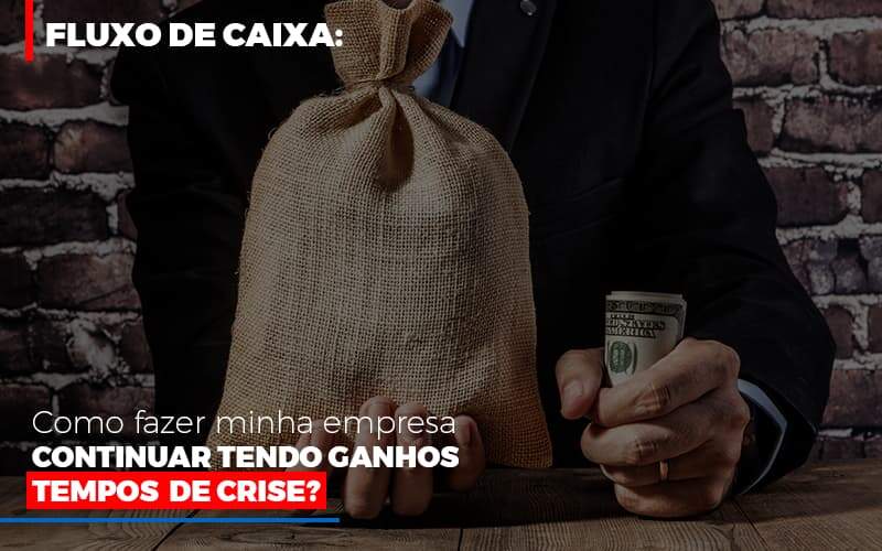 Fluxo De Caixa Como Fazer Minha Empresa Continuar Tendo Ganos Em Tempos De Crise - Contabilidade na Zona Leste - SP | Peluso & Associados