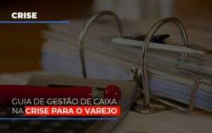 Guia De Gestao De Caixa Na Crise Para O Varejo - Contabilidade na Zona Leste - SP | Peluso & Associados