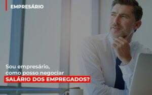 Sou Empresario Como Posso Negociar Salario Dos Empregados - Contabilidade na Zona Leste - SP | Peluso & Associados