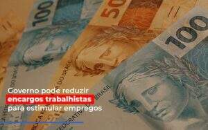 Governo Pode Reduzir Encargos Trabalhistas Para Estimular Empregos - Contabilidade na Zona Leste - SP | Peluso & Associados