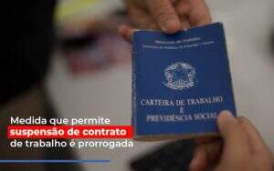 Medida Que Permite Suspensao De Contrato De Trabalho E Prorrogada - Contabilidade na Zona Leste - SP | Peluso & Associados