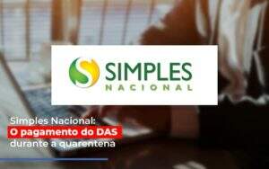 Simples Nacional O Pagamento Do Das Durante A Quarentena - Contabilidade na Zona Leste - SP | Peluso & Associados