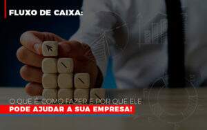Fluxo De Caixa O Que E Como Fazer E Por Que Ele Pode Ajudar A Sua Empresa - Contabilidade na Zona Leste - SP | Peluso & Associados