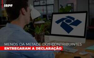 Irpf Menos Da Metade Dos Contribuintes Entregaram A Declaracao - Contabilidade na Zona Leste - SP | Peluso & Associados