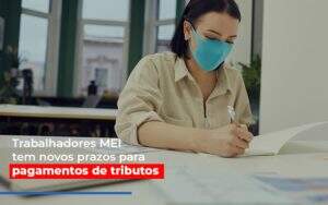 Mei Trabalhadores Mei Tem Novos Prazos Para Pagamentos De Tributos - Contabilidade na Zona Leste - SP | Peluso & Associados