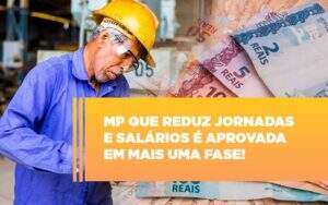 Mp Que Reduz Jornadas E Salarios E Aprovada Em Mais Uma Fase - Contabilidade na Zona Leste - SP | Peluso & Associados