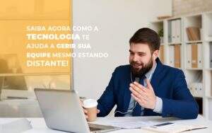 Saiba Agora Como A Tecnologia Te Ajuda A Gerir Sua Equipe Mesmo Estando Distante - Contabilidade na Zona Leste - SP | Peluso & Associados