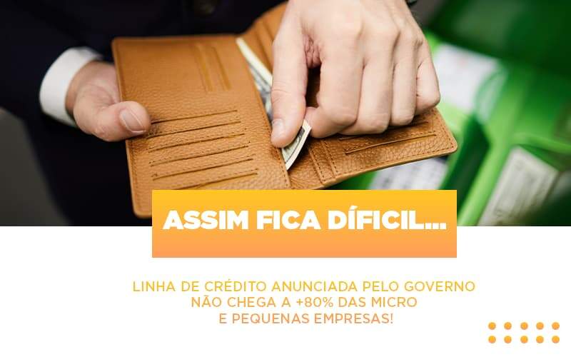 Assim Fica Dificil Linha De Credito Anunciada Pelo Governo Nao Chega A 80 Das Micro E Pequenas Empresas - Contabilidade na Zona Leste - SP | Peluso & Associados