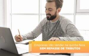 Empresas Vao Vender Na Quinta Feira Sem Repasse De Tributos - Contabilidade na Zona Leste - SP | Peluso & Associados