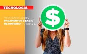 Whatsapp Libera Pagamentos Envio Dinheiro Brasil - Contabilidade na Zona Leste - SP | Peluso & Associados