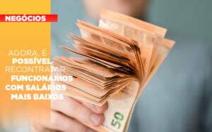 Agora E Possivel Recontratar Funcionarios Com Salarios Mais Baixos - Contabilidade na Zona Leste - SP | Peluso & Associados