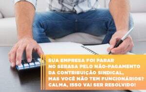Sua Empresa Foi Parar No Serasa Pelo Nao Pagamento Da Contribuicao Sindical Mas Voce Nao Tem Funcionarios Calma Isso Vai Ser Resolvido - Contabilidade na Zona Leste - SP | Peluso & Associados