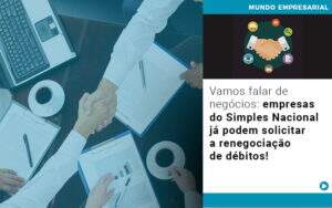 Vamos Falar De Negocios Empresas Do Simples Nacional Ja Podem Solicitar A Renegociacao De Debitos - Contabilidade na Zona Leste - SP | Peluso & Associados