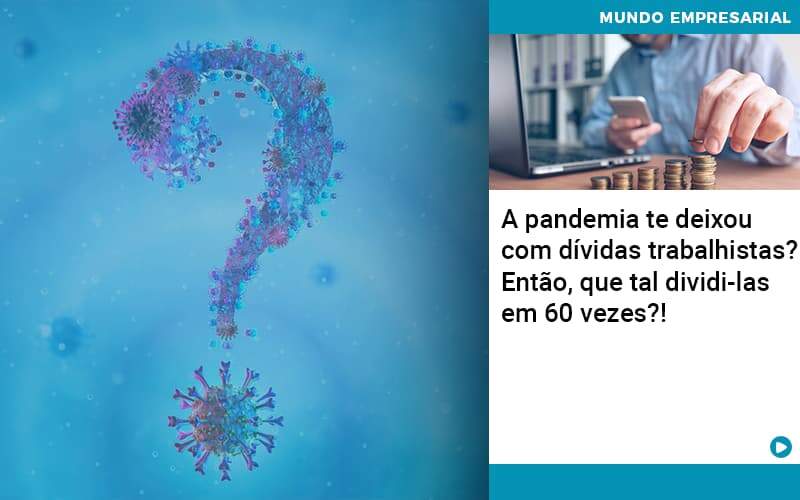 A Pandemia Te Deixou Com Dividas Trabalhistas Entao Que Tal Dividi Las Em 60 Vezes - Contabilidade na Zona Leste - SP | Peluso & Associados