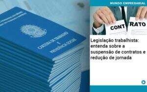 Legislacao Trabalhista Entenda Sobre A Suspensao De Contratos E Reducao De Jornada Abrir Empresa Simples - Contabilidade na Zona Leste - SP | Peluso & Associados