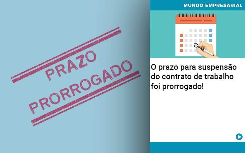 O Prazo Para Suspensao Do Contrato De Trabalho Foi Prorrogado Abrir Empresa Simples - Contabilidade na Zona Leste - SP | Peluso & Associados