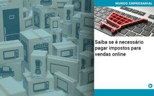 Saiba Se E Necessario Pagar Impostos Para Vendas Online - Contabilidade na Zona Leste - SP | Peluso & Associados