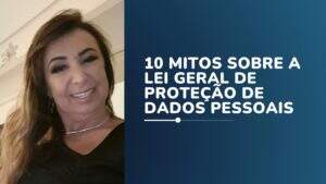 10 MITOS SOBRE A LEI GERAL DE PROTEÇÃO DE DADOS PESSOAIS