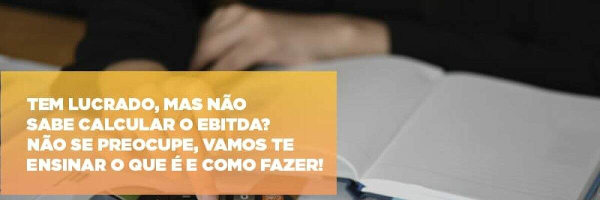 Tem Lucrado Mas Nao Sabe Calcular O Ebitda Nao Se Preocupe Vamos Te Ensinar O Que E E Como Fazer - Contabilidade na Zona Leste - SP | Peluso & Associados